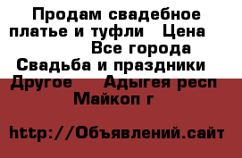 Продам свадебное платье и туфли › Цена ­ 15 000 - Все города Свадьба и праздники » Другое   . Адыгея респ.,Майкоп г.